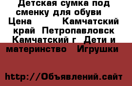 Детская сумка под сменку для обуви  › Цена ­ 200 - Камчатский край, Петропавловск-Камчатский г. Дети и материнство » Игрушки   